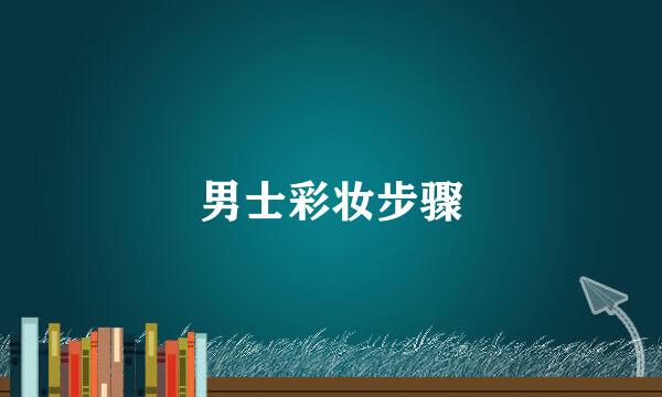 男士彩妆步骤