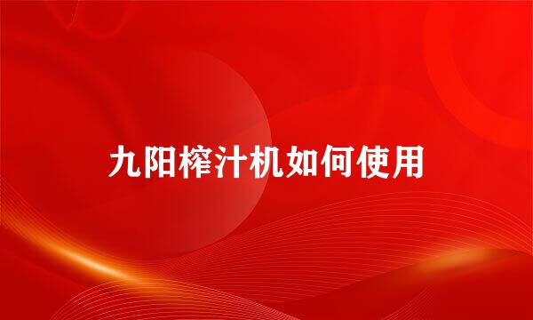 九阳榨汁机如何使用