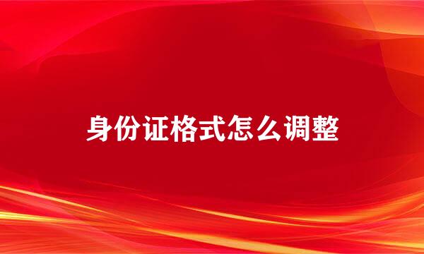 身份证格式怎么调整