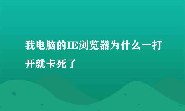 我电脑的IE浏览器为什么一打开就卡死了