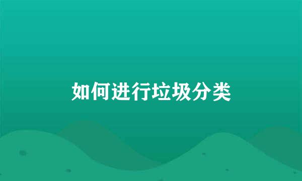 如何进行垃圾分类