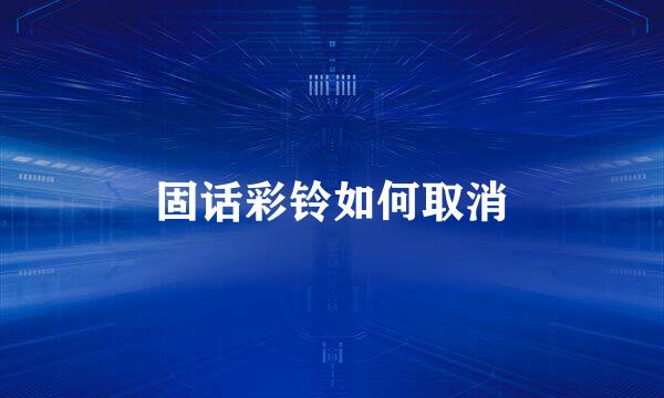 固话彩铃如何取消