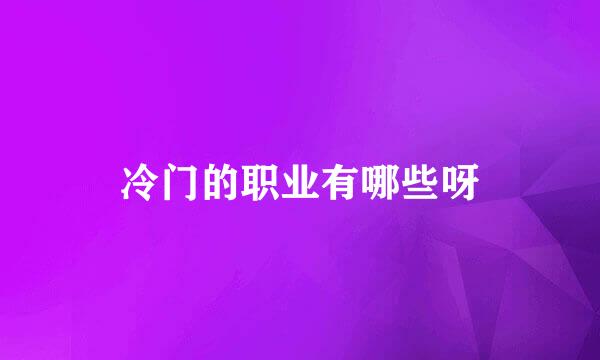 冷门的职业有哪些呀