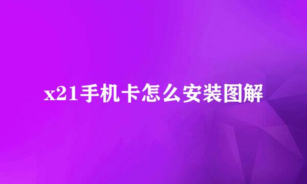 x21手机卡怎么安装图解