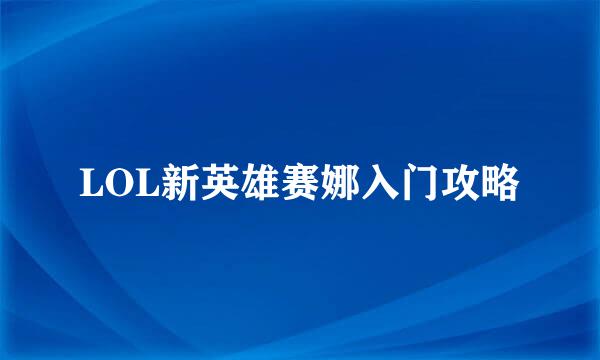 LOL新英雄赛娜入门攻略