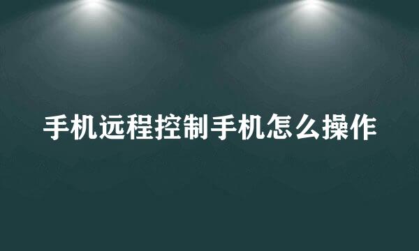 手机远程控制手机怎么操作