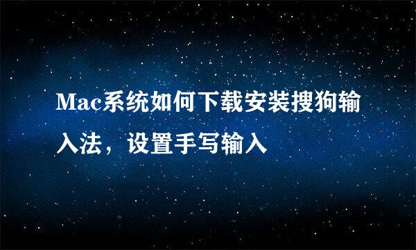 Mac系统如何下载安装搜狗输入法，设置手写输入
