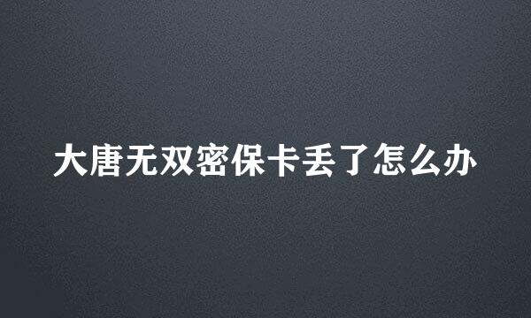 大唐无双密保卡丢了怎么办