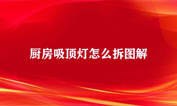 厨房吸顶灯怎么拆图解