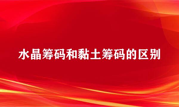 水晶筹码和黏土筹码的区别