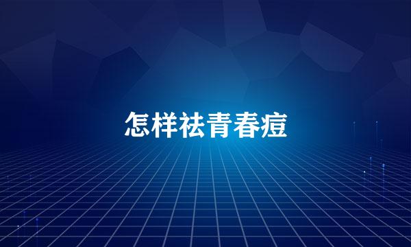 怎样祛青春痘