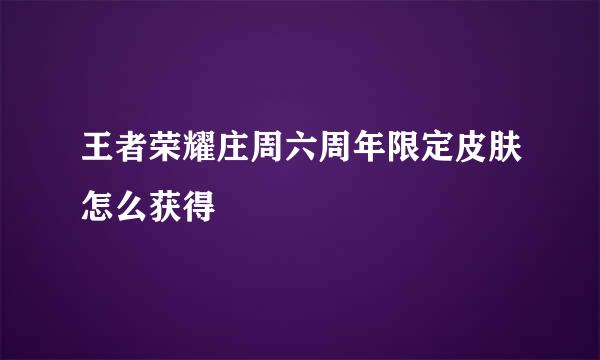 王者荣耀庄周六周年限定皮肤怎么获得
