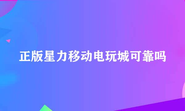 正版星力移动电玩城可靠吗