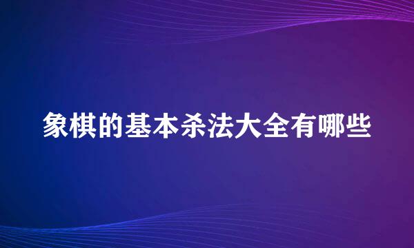 象棋的基本杀法大全有哪些