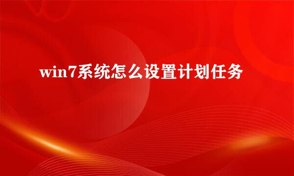 win7系统怎么设置计划任务