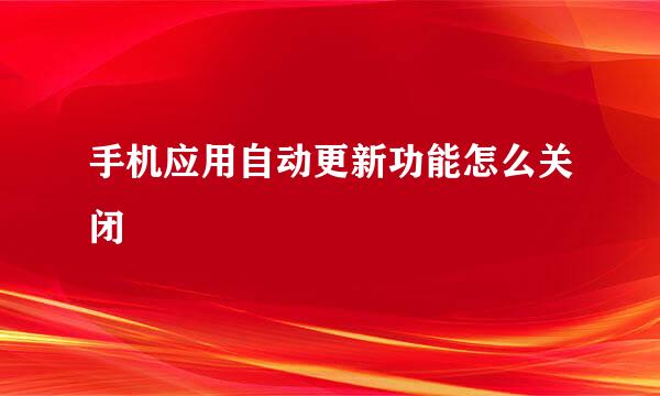 手机应用自动更新功能怎么关闭