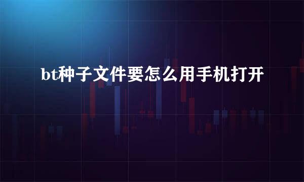 bt种子文件要怎么用手机打开