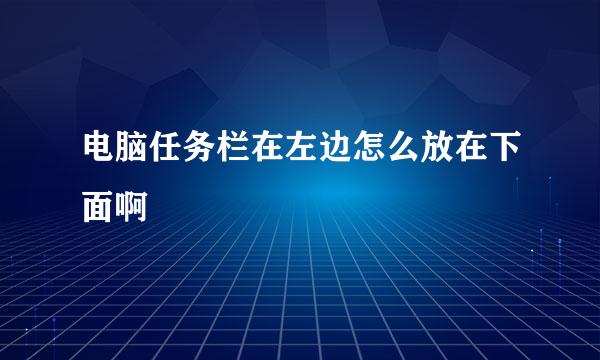 电脑任务栏在左边怎么放在下面啊