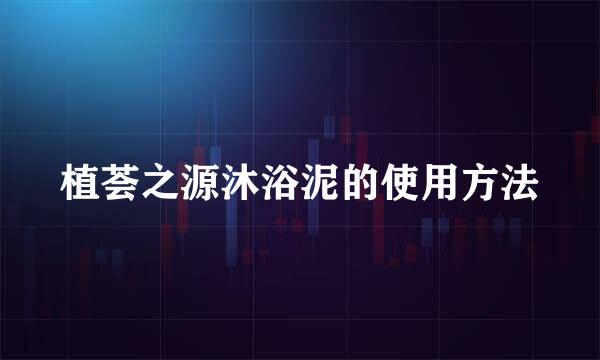 植荟之源沐浴泥的使用方法