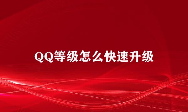 QQ等级怎么快速升级