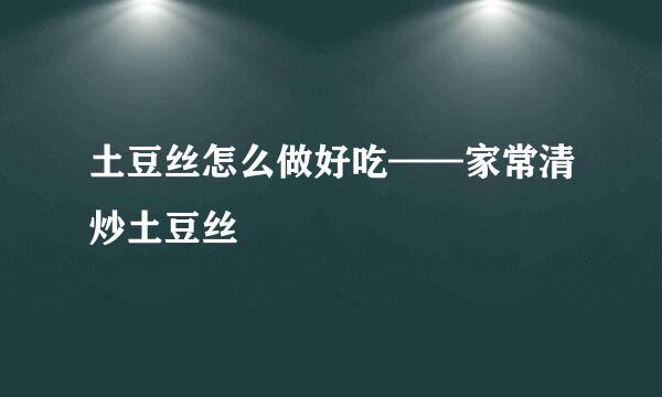 土豆丝怎么做好吃——家常清炒土豆丝