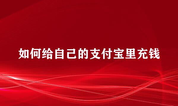 如何给自己的支付宝里充钱