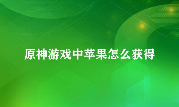 原神游戏中苹果怎么获得