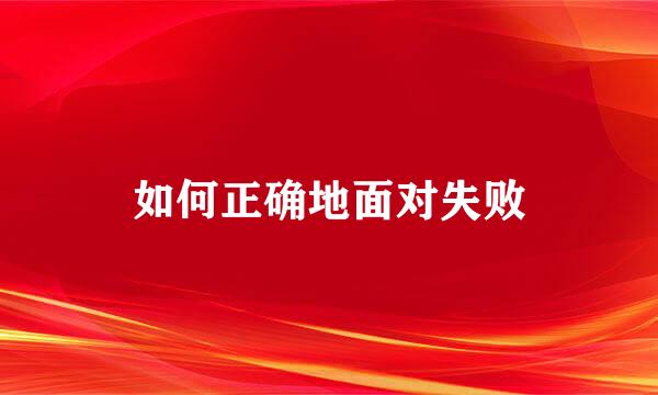 如何正确地面对失败