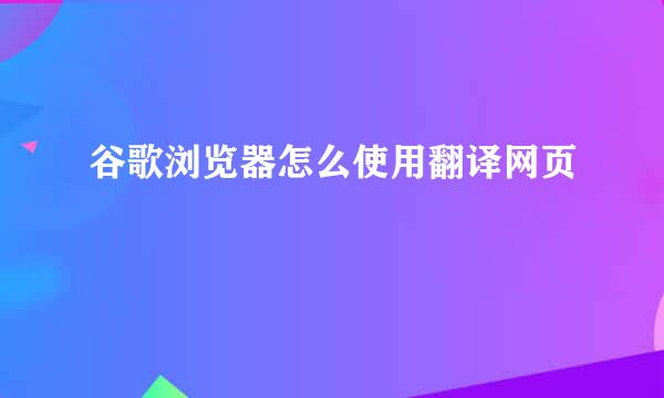 谷歌浏览器怎么使用翻译网页