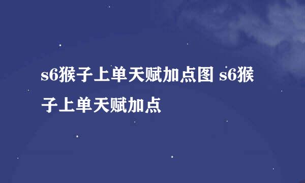 s6猴子上单天赋加点图 s6猴子上单天赋加点