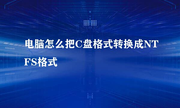 电脑怎么把C盘格式转换成NTFS格式