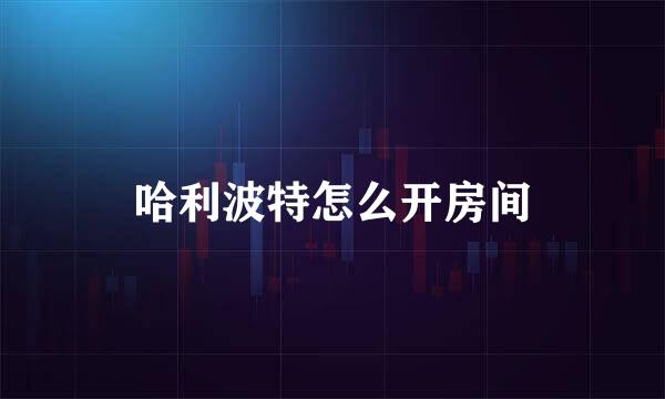 哈利波特怎么开房间
