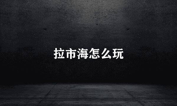 拉市海怎么玩