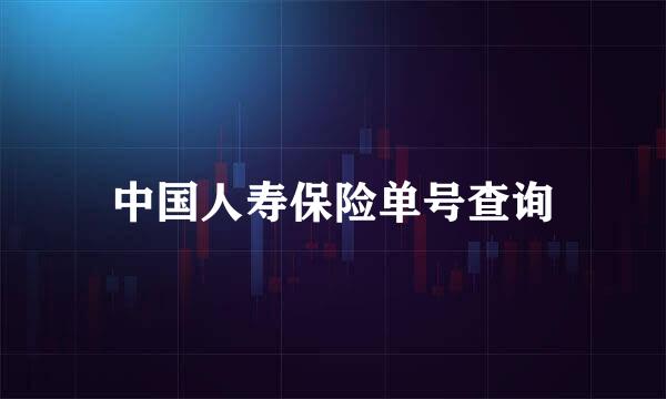 中国人寿保险单号查询