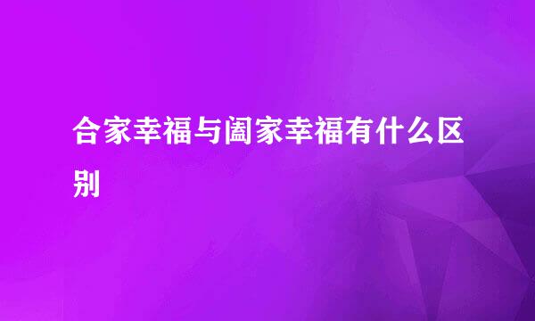 合家幸福与阖家幸福有什么区别