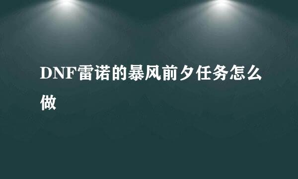 DNF雷诺的暴风前夕任务怎么做