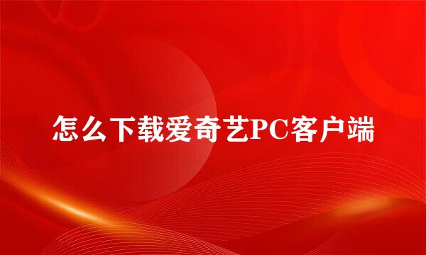 怎么下载爱奇艺PC客户端