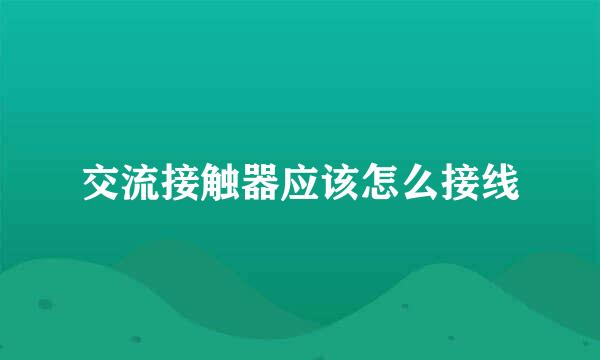 交流接触器应该怎么接线