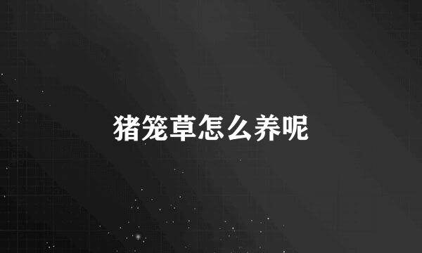 猪笼草怎么养呢