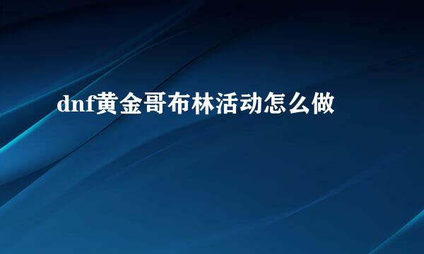 dnf黄金哥布林活动怎么做