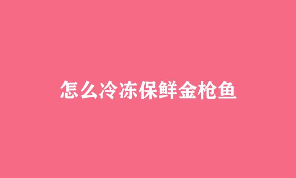 怎么冷冻保鲜金枪鱼