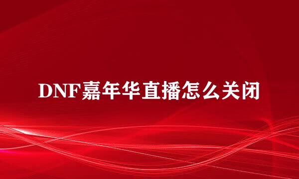 DNF嘉年华直播怎么关闭