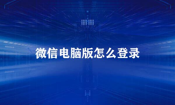 微信电脑版怎么登录