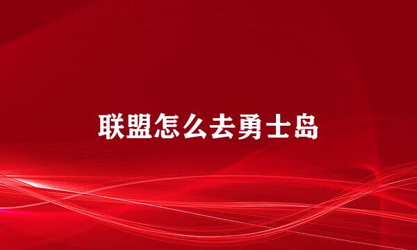 联盟怎么去勇士岛