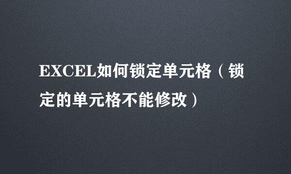 EXCEL如何锁定单元格（锁定的单元格不能修改）