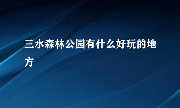 三水森林公园有什么好玩的地方