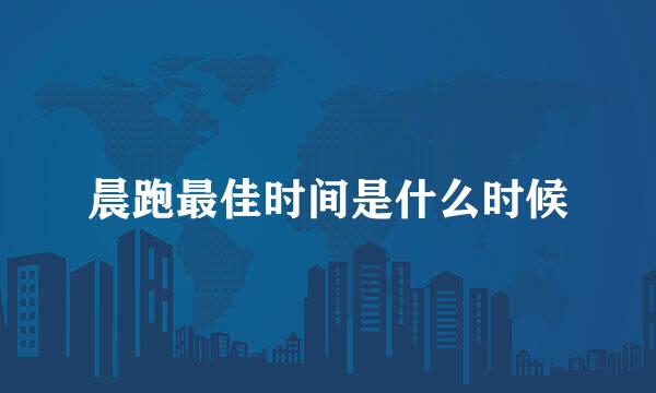 晨跑最佳时间是什么时候