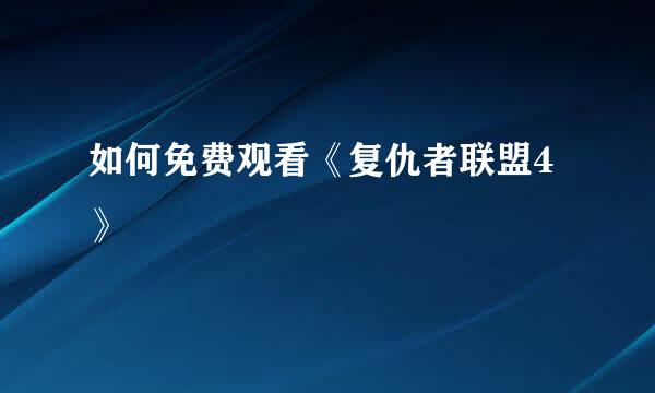 如何免费观看《复仇者联盟4》