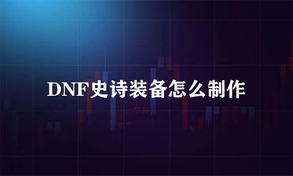 DNF史诗装备怎么制作