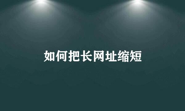 如何把长网址缩短